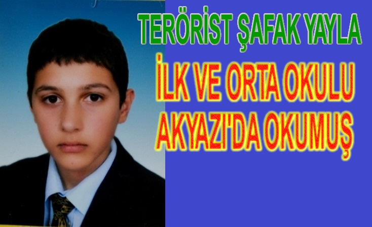 SAVCI KİRAZ'I ŞEHİT EDEN ŞAFAK YAYLA AKYAZI ANADOLU LİSESİNDEN MEZUN